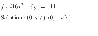 The foci 16x^2+9y^2=144 is (0,sqrt(7)),(0,-sqrt(7))